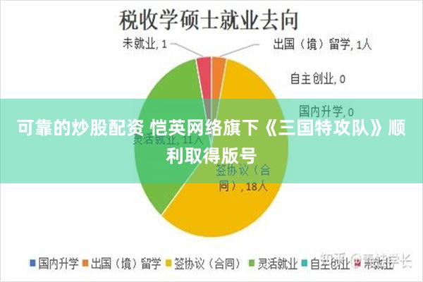 可靠的炒股配资 恺英网络旗下《三国特攻队》顺利取得版号