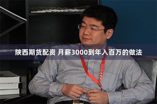 陕西期货配资 月薪3000到年入百万的做法