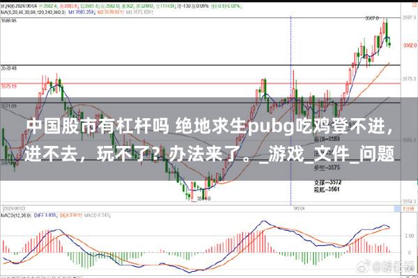 中国股市有杠杆吗 绝地求生pubg吃鸡登不进，进不去，玩不了？办法来了。_游戏_文件_问题
